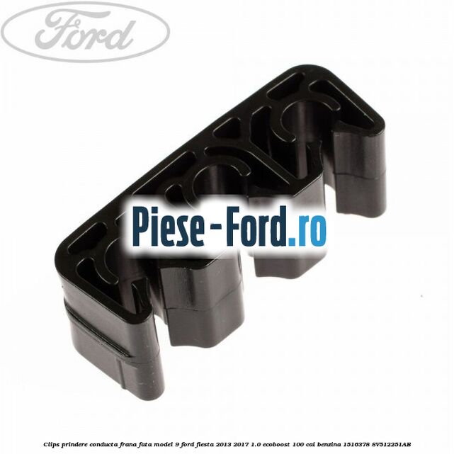 Clips prindere conducta frana fata model 9 Ford Fiesta 2013-2017 1.0 EcoBoost 100 cai benzina