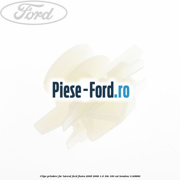 Clips prindere far lateral Ford Fiesta 2005-2008 1.6 16V 100 cai #F2984B7C27