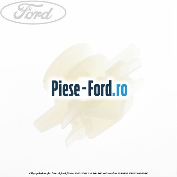 Clips prindere far lateral Ford Fiesta 2005-2008 1.6 16V 100 cai benzina
