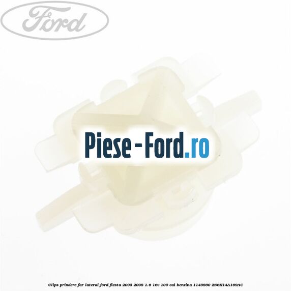 Clips prindere far lateral Ford Fiesta 2005-2008 1.6 16V 100 cai benzina #F2984B7C27