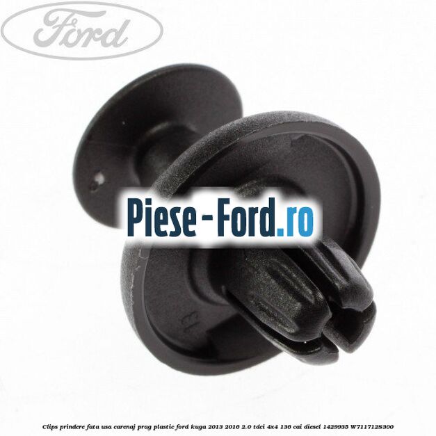Clips prindere fata usa, carenaj, prag plastic Ford Kuga 2013-2016 2.0 TDCi 4x4 136 cai diesel #7D7B1BBCCE