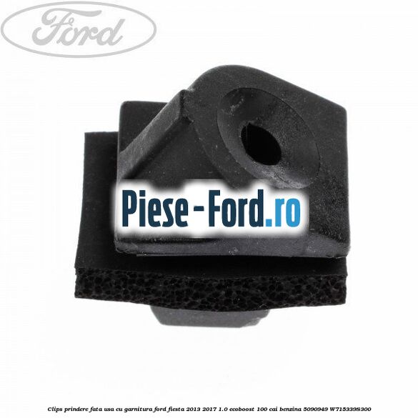 Clips prindere fata usa cu garnitura Ford Fiesta 2013-2017 1.0 EcoBoost 100 cai benzina