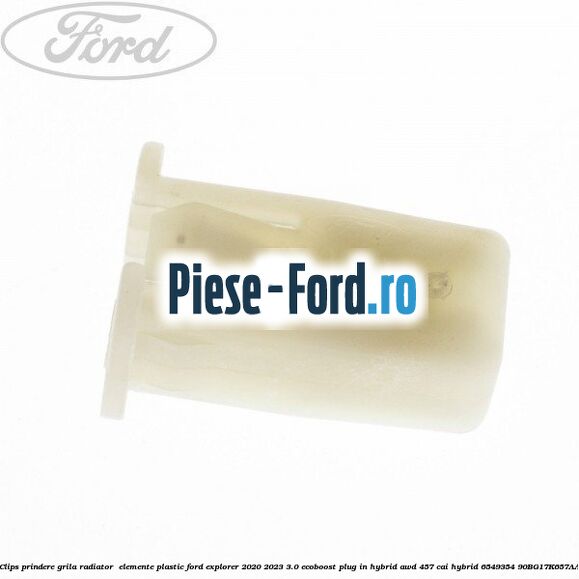 Clips prindere grila radiator , elemente plastic Ford Explorer 2020-2023 3.0 EcoBoost Plug-in Hybrid AWD 457 cai hybrid #A712FF4BC5