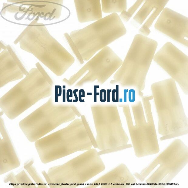 Clips prindere grila radiator , elemente plastic Ford Grand C-Max 2016-2020 1.5 EcoBoost 180 cai benzina #9855C3D821