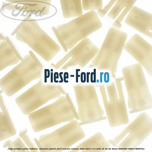 Clips prindere grila radiator , elemente plastic Ford Tourneo Connect 2002-2014 1.8 Turbo Di 90 cai #7B50209345 Clips prindere grila radiator , elemente plastic Ford Tourneo Connect 2002-2014 1.8 Turbo Di 90 cai diesel #7B50209345
