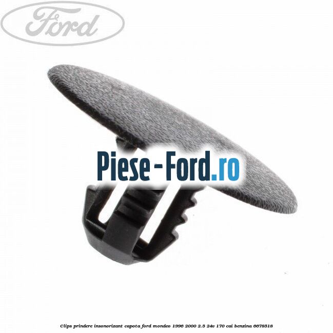Clips prindere insonorizant capota Ford Mondeo 1996-2000 2.5 24V 170 cai