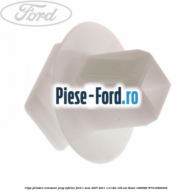 Clips prindere ormanent prag inferior Ford C-Max 2007-2011 1.6 TDCi 109 cai diesel