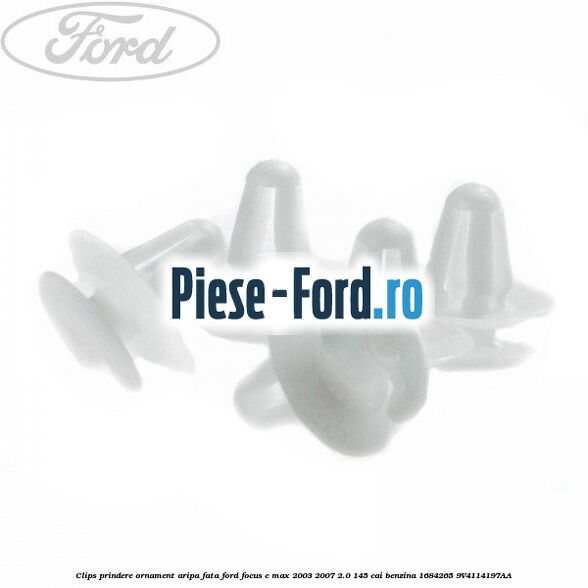 Clips prindere ornament aripa fata Ford Focus C-Max 2003-2007 2.0 145 cai benzina #10761F57D9