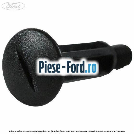 Clips prindere ornament capac prag interior fata Ford Fiesta 2013-2017 1.0 EcoBoost 100 cai benzina