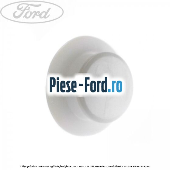 Clips prindere ornament oglinda Ford Focus 2011-2014 1.6 TDCi ECOnetic 105 cai diesel #DF19AFD750