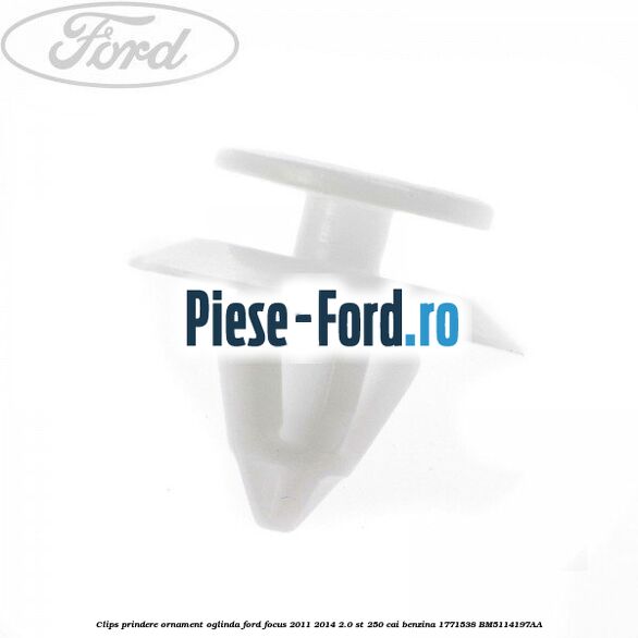 Clips prindere ornament oglinda Ford Focus 2011-2014 2.0 ST 250 cai benzina