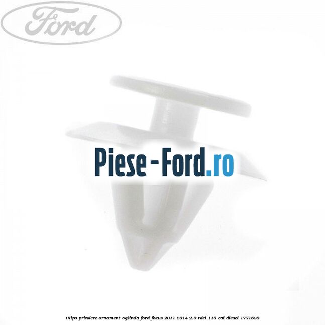 Clips prindere ornament oglinda Ford Focus 2011-2014 2.0 TDCi 115 cai