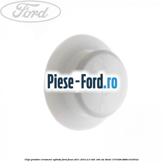 Clips prindere ornament oglinda Ford Focus 2011-2014 2.0 TDCi 163 cai diesel #E01FF700C3