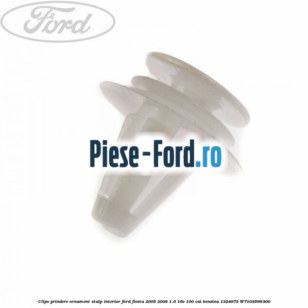 Clips prindere ornament stalp C Ford Fiesta 2005-2008 1.6 16V 100 cai benzina