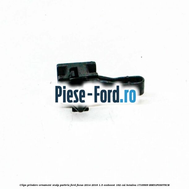 Clips prindere ornament stalp parbriz Ford Focus 2014-2018 1.5 EcoBoost 182 cai benzina
