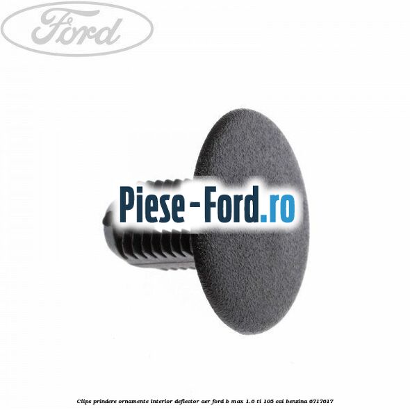 Clips prindere ornamente interior, deflector aer Ford B-Max 1.6 Ti 105 cai