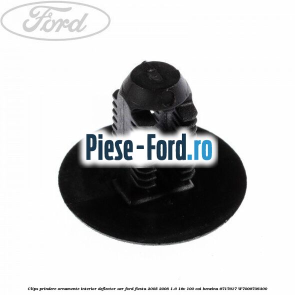 Clips prindere ornamente interior, deflector aer Ford Fiesta 2005-2008 1.6 16V 100 cai benzina