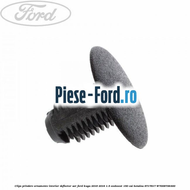 Clips prindere ornamente interior, deflector aer Ford Kuga 2016-2018 1.5 EcoBoost 150 cai benzina #0762BC0D31