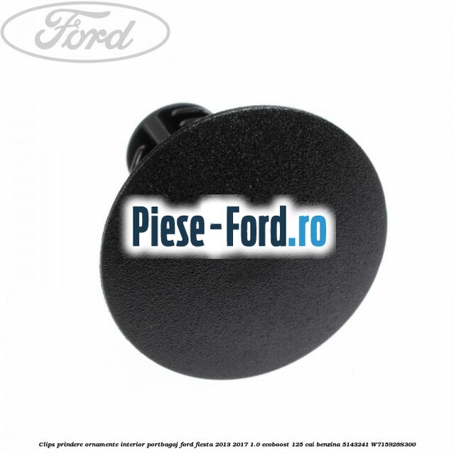 Clips prindere ornamente interior portbagaj Ford Fiesta 2013-2017 1.0 EcoBoost 125 cai benzina
