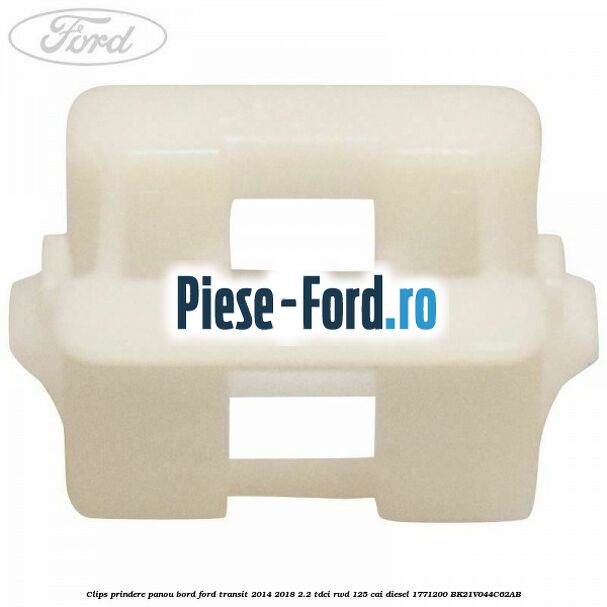 Clips prindere ornamente interior, deflector aer Ford Transit 2014-2018 2.2 TDCi RWD 125 cai diesel