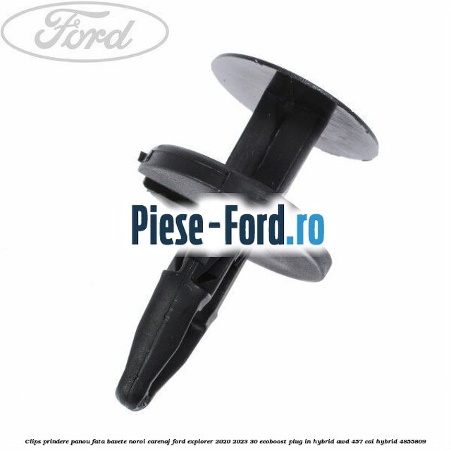 Clips prindere panou fata, bavete noroi, carenaj Ford Explorer 2020-2023 3.0 EcoBoost Plug-in Hybrid AWD 457 cai #CA723C69EA