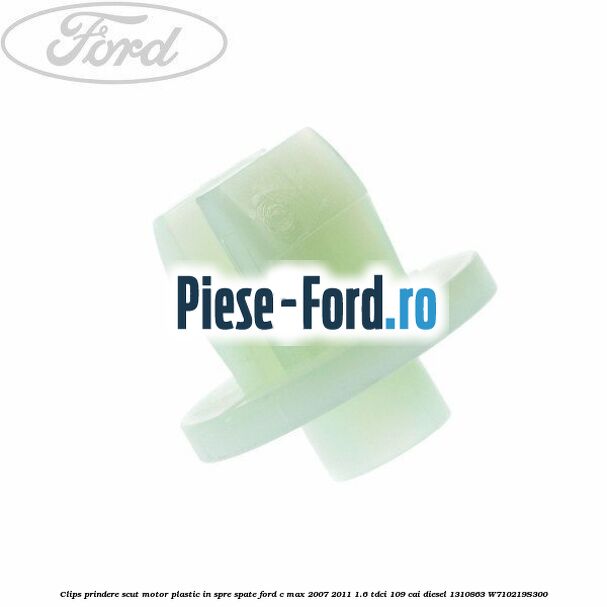Clips prindere scut motor plastic in spre spate Ford C-Max 2007-2011 1.6 TDCi 109 cai diesel