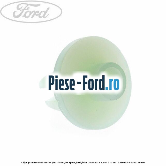 Clips prindere scut motor plastic in spre spate Ford Focus 2008-2011 1.6 Ti 115 cai  #0F5E676924
