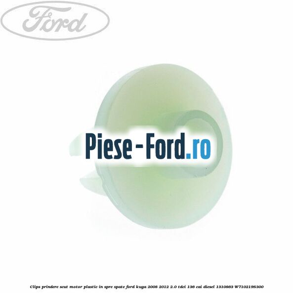 Clips prindere scut motor plastic in spre spate Ford Kuga 2008-2012 2.0 TDCi 136 cai diesel #8F8D3F819B