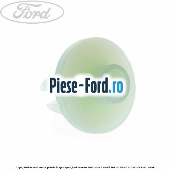 Clips prindere scut motor plastic in spre spate Ford Mondeo 2008-2014 2.0 TDCi 163 cai diesel #FF1160D117