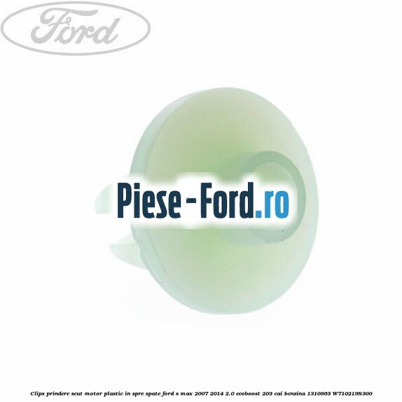 Clips prindere scut motor plastic in spre spate Ford S-Max 2007-2014 2.0 EcoBoost 203 cai benzina