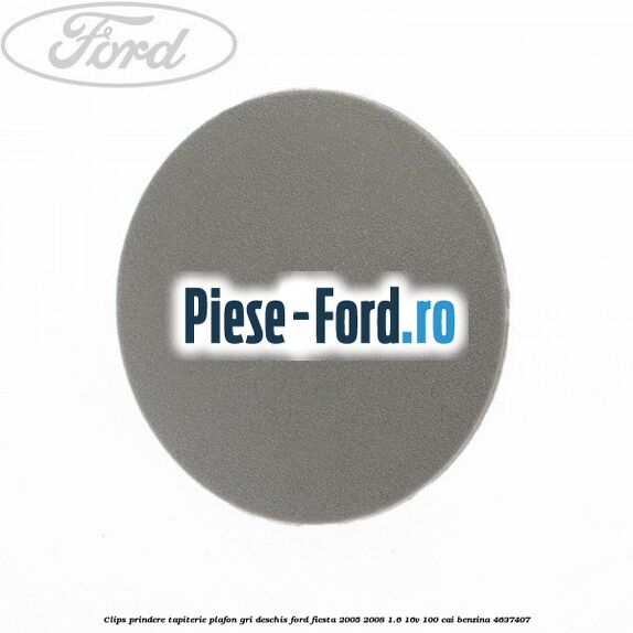 Clips prindere tapiterie plafon gri deschis Ford Fiesta 2005-2008 1.6 16V 100 cai