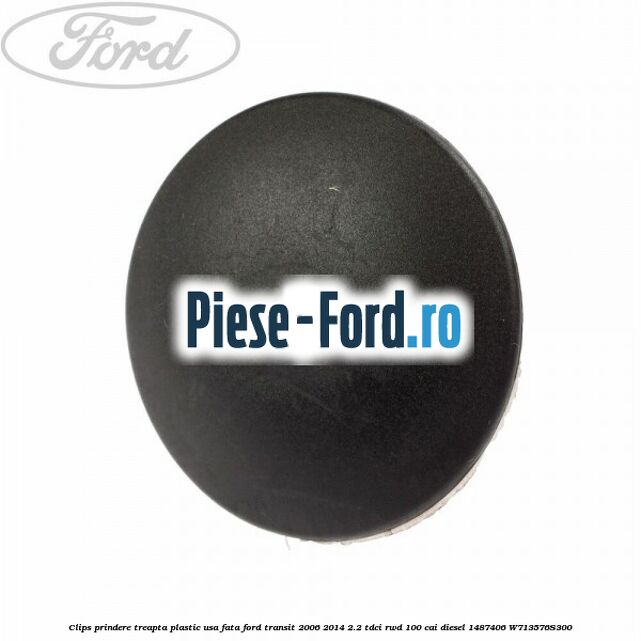 Clips prindere treapta plastic usa fata Ford Transit 2006-2014 2.2 TDCi RWD 100 cai diesel