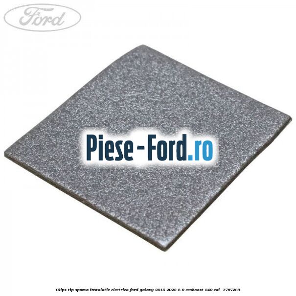 Clips tip spuma instalatie electrica Ford Galaxy 2015-2023 2.0 EcoBoost 240 cai  #4193EC46FD