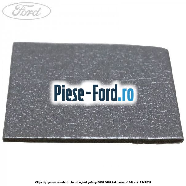 Clips tip spuma instalatie electrica Ford Galaxy 2015-2023 2.0 EcoBoost 240 cai  #4193EC46FD