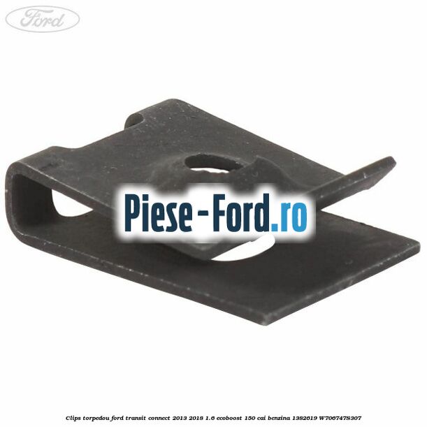 Clips torpedou Ford Transit Connect 2013-2018 1.6 EcoBoost 150 cai benzina