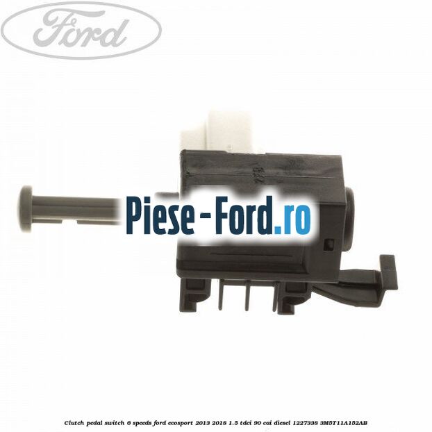 Clutch pedal switch 6 speeds Ford EcoSport 2013-2018 1.5 TDCi 90 cai diesel #41FE0E3B5D
