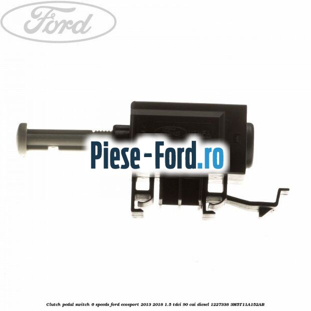 Clutch pedal switch 6 speeds Ford EcoSport 2013-2018 1.5 TDCi 90 cai diesel #41FE0E3B5D
