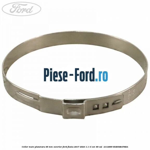 Colier mare planetara 85 mm exterior Ford Fiesta 2017-2023 1.1 Ti-VCT 86 cai  #A5E1718054