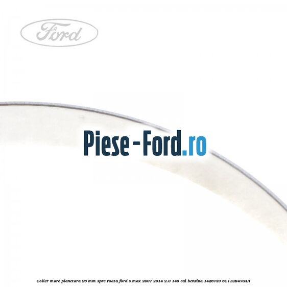 Colier mare planetara 96 mm spre roata Ford S-Max 2007-2014 2.0 145 cai benzina