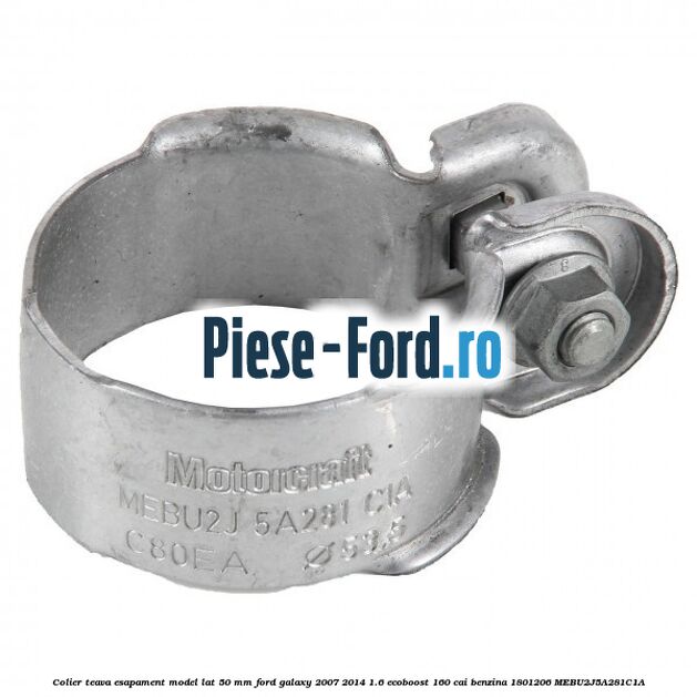Colier teava esapament model lat 50 mm Ford Galaxy 2007-2014 1.6 EcoBoost 160 cai benzina #65A25D7867