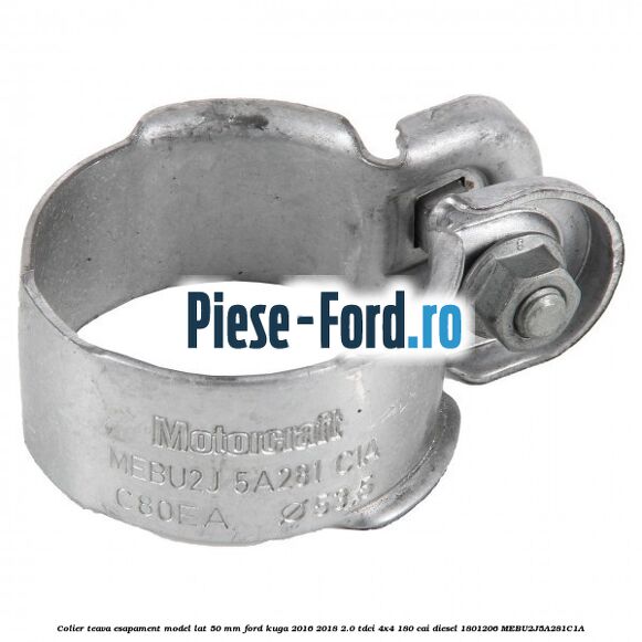 Colier teava esapament model lat 50 mm Ford Kuga 2016-2018 2.0 TDCi 4x4 180 cai #54E022AD7F Colier teava esapament model lat 50 mm Ford Kuga 2016-2018 2.0 TDCi 4x4 180 cai diesel #54E022AD7F