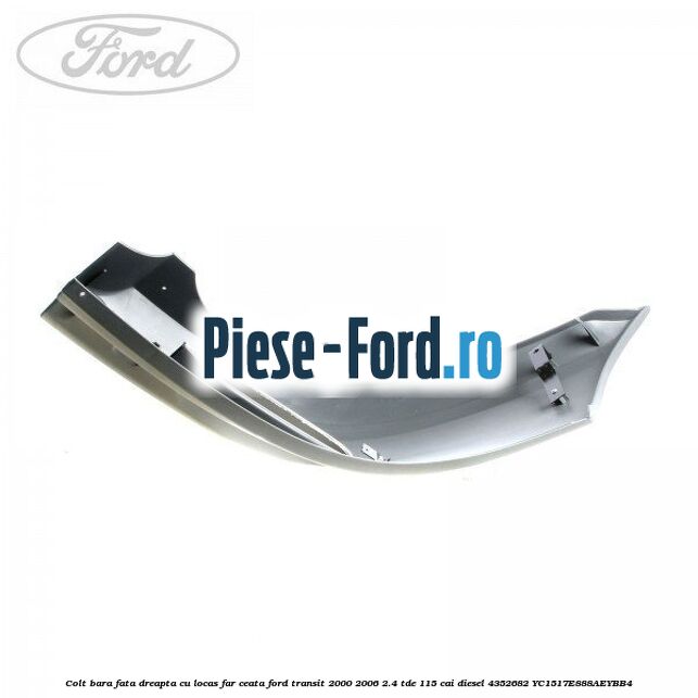 Colt bara fata dreapta cu locas far ceata Ford Transit 2000-2006 2.4 TDE 115 cai diesel #31EEA6EE0F