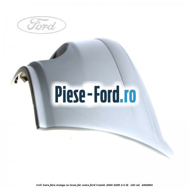 Colt bara fata stanga cu locas far ceata Ford Transit 2000-2006 2.0 DI  100 cai  #D4358E5055