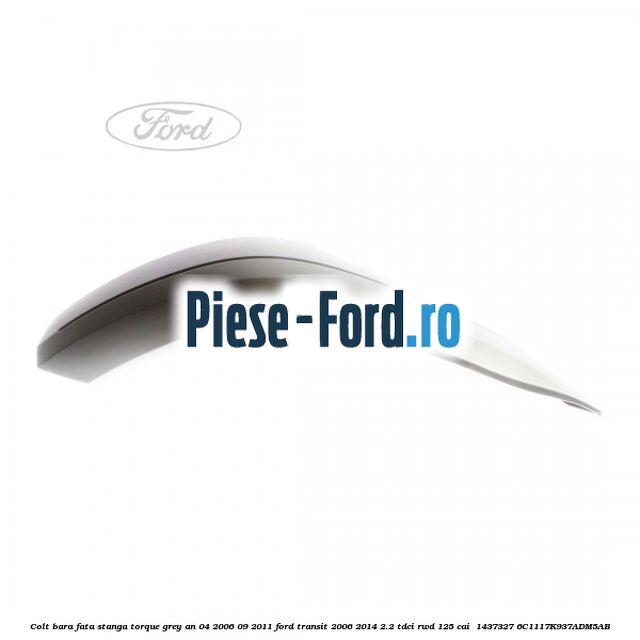 Colt bara fata stanga torque grey an 04/2006-09/2011 Ford Transit 2006-2014 2.2 TDCi RWD 125 cai  #C20D2026CE