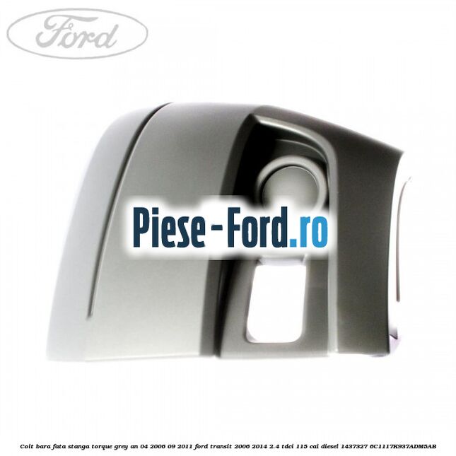 Colt bara fata stanga torque grey an 04/2006-09/2011 Ford Transit 2006-2014 2.4 TDCi 115 cai diesel #A2C1519FBD