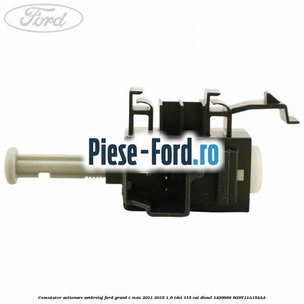 Comutator, actionare ambreiaj Ford Grand C-Max 2011-2015 1.6 TDCi 115 cai diesel