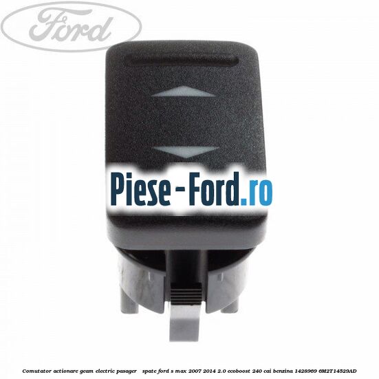 Comutator, actionare geam electric pasager / spate Ford S-Max 2007-2014 2.0 EcoBoost 240 cai benzina