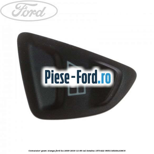 Comutator geam stanga Ford Ka 2009-2016 1.2 69 cai #312BD2809B