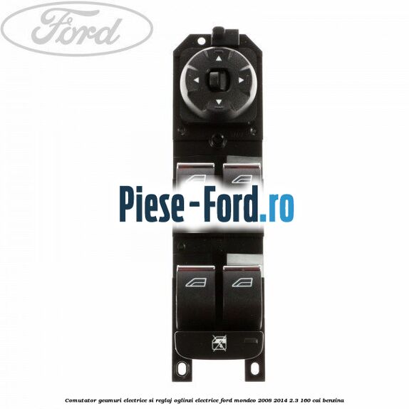 Comutator geamuri electrice si reglaj oglinzi electrice Ford Mondeo 2008-2014 2.3 160 cai benzina