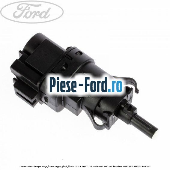 Comutator lampa stop frana negru Ford Fiesta 2013-2017 1.0 EcoBoost 100 cai benzina